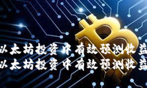 如何在以太坊投资中有效预测收益周期  
如何在以太坊投资中有效预测收益周期