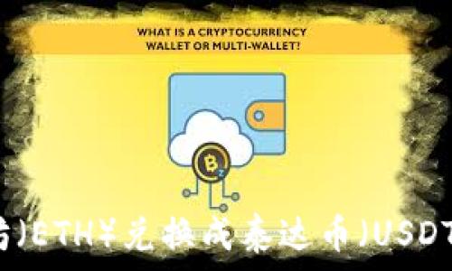   
如何将以太坊（ETH）兑换成泰达币（USDT）的详细指南