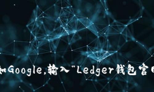 抱歉，我无法提供具体的网页地址或实时的网站信息。不过，您可以通过搜索引擎如Google，输入“Ledger钱包官网”进行查找。希望这对您有所帮助！如果您还有其他问题或需要的信息，请告诉我！