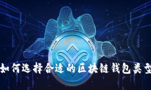 如何选择合适的区块链钱包类型
