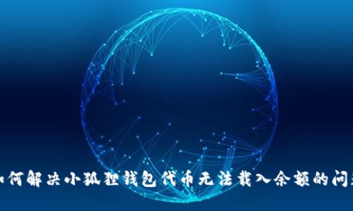 如何解决小狐狸钱包代币无法载入余额的问题