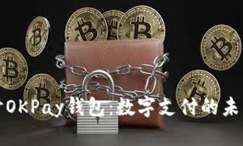 深入探讨OKPay钱包：数字支付的未来与挑战