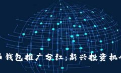 数字货币钱包推广分红：