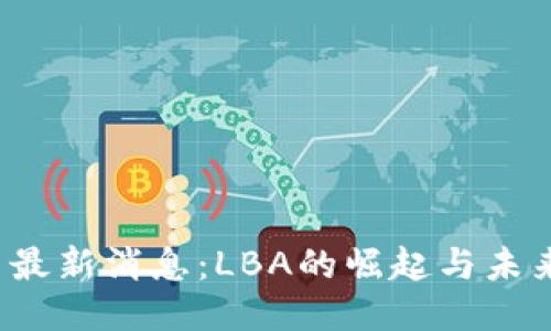 币圈最新消息：LBA的崛起与未来 전망