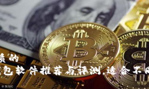 思考一个优质的  
 虚拟货币钱包软件推荐与评测，适合不同需求的用户