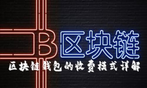 区块链钱包的收费模式详解