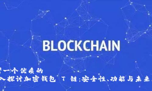 思考一个优质的  
 深入探讨加密钱包 T 链：安全性、功能与未来展望