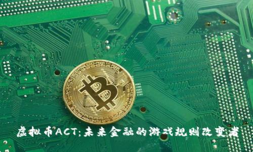 虚拟币ACT：未来金融的游戏规则改变者