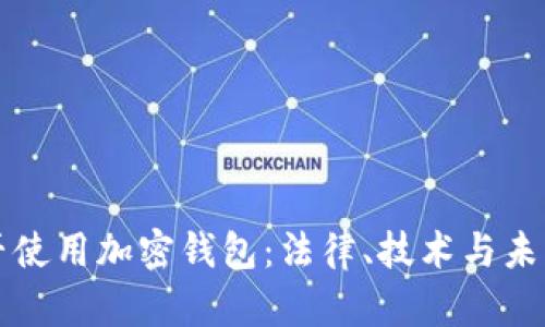中国能否使用加密钱包：法律、技术与未来的探讨