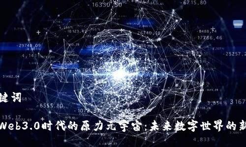 与关键词

探索Web3.0时代的原力元宇宙：未来数字世界的新纪元