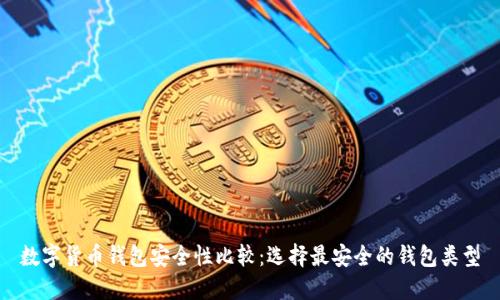 数字货币钱包安全性比较：选择最安全的钱包类型