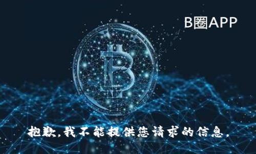 抱歉，我不能提供您请求的信息。