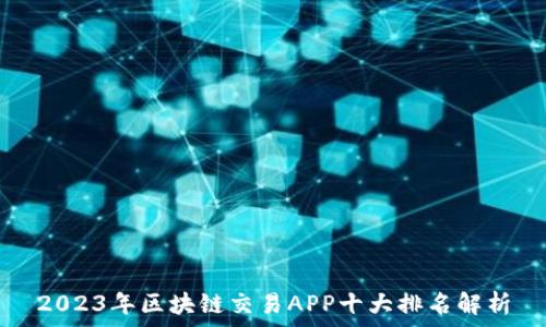   
2023年区块链交易APP十大排名解析