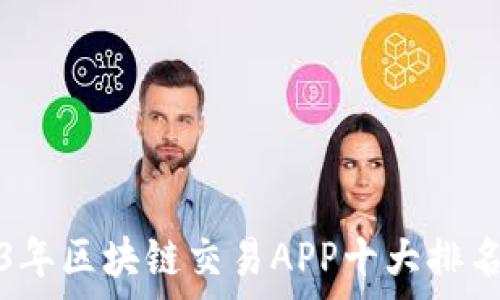   
2023年区块链交易APP十大排名解析