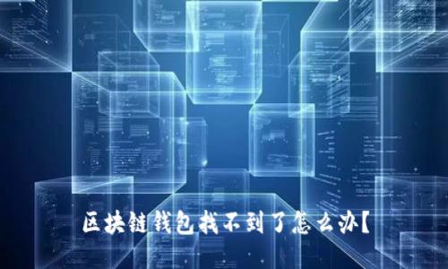 区块链钱包找不到了怎么办？
