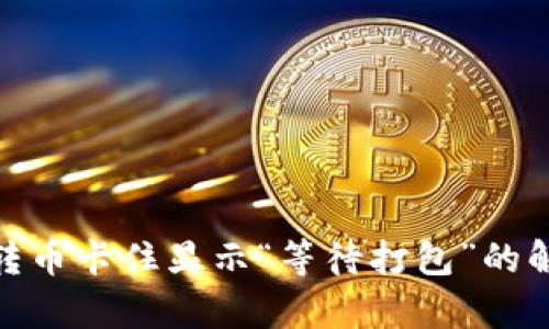imToken钱包转币卡住显示“等待打包”的解决方案与分析