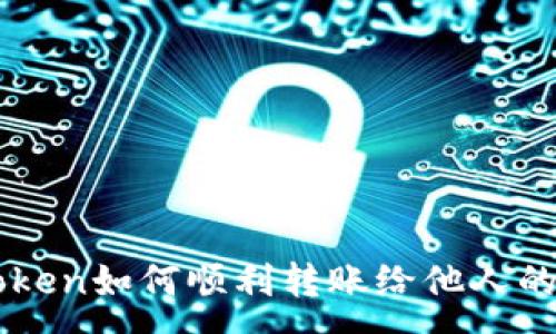 :
imToken如何顺利转账给他人的钱包