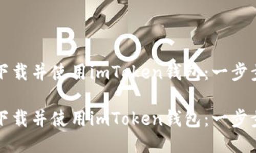 如何下载并使用imToken钱包：一步步指南

如何下载并使用imToken钱包：一步步指南