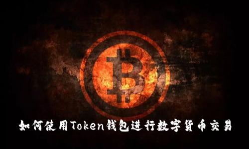 如何使用Token钱包进行数字货币交易