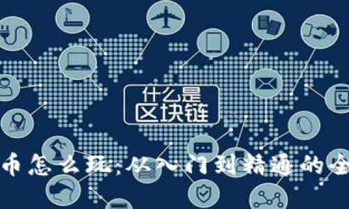 数字货币怎么玩：从入门到精通的全面指南