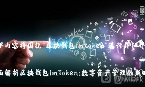以下内容将围绕“区块钱包imtoken”进行详细介绍。

:
全面解析区块钱包imToken：数字资产管理的新时代