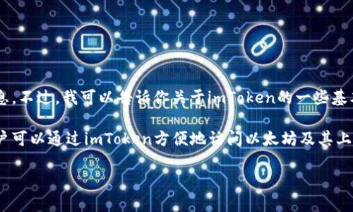 抱歉，我无法访问特定的网页或最新信息。因此，我无法提供imToken官网的具体内容或信息。不过，我可以告诉你关于imToken的一些基本知识以及与之相关的一些主题。

imToken是一个流行的数字货币钱包应用程序，支持多种加密货币的存储、转账和管理。用户可以通过imToken方便地访问以太坊及其上面的ERC-20代币、比特币等。它的功能包括安全存储、资产管理、去中心化交易所的访问等。

如果你需要有关imToken或其他数字货币钱包的更多信息或主题，请告诉我！