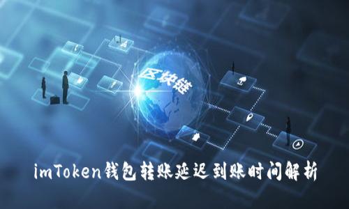 imToken钱包转账延迟到账时间解析