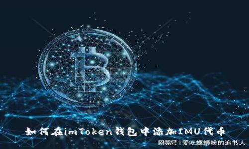 如何在imToken钱包中添加IMU代币