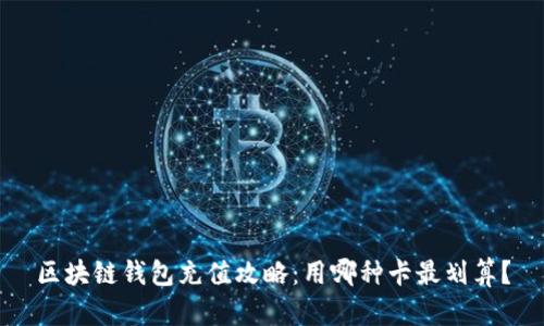 区块链钱包充值攻略：用哪种卡最划算？