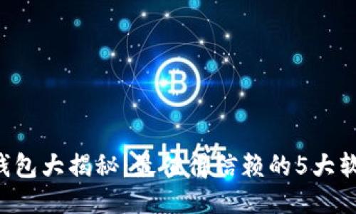 区块链钱包大揭秘：最值得信赖的5大软件推荐！