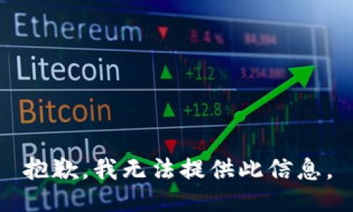 抱歉，我无法提供此信息。