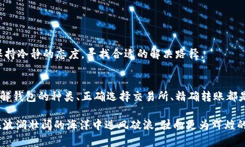 关键词：数字货币, 钱包, 提现  
如何轻松将数字货币提现至钱包，掌握这几个步骤轻松上手！

数字货币作为一项前沿科技，正抓住越来越多人的眼球，通过虚拟货币的投资与交易，人们有机会实现财富增值。然而，数字货币的操作过程也让不少新手感到困惑，其中一个常见问题就是：如何将数字货币提现至钱包中？本文将详细阐述这一过程，帮助你顺利实现墙内的数字资产存放，丰富你的数字生活。

什么是数字货币钱包？
在深入提现流程之前，我们需要先了解数字货币钱包的概念。想象一下，一个精美的、装满你珍贵电子货币的小金库，这就是数字货币钱包。与现实中的钱包类似，数字货币钱包用于存储、接收和发送各种数字资产。它有两种主要类型：热钱包和冷钱包。

热钱包就像是在网络咖啡馆里拿着的手提包，随时可以使用，便于交易，缺乏安全保障。而冷钱包则更像是藏在家中的安全箱，虽然不便捷，但却能提供更高的安全性。在选择钱包时，用户需要根据自己的需求、交易频率及安全性要求做出合理选择。

提现至钱包的基本步骤
提现数字货币至你的钱包中，实际上是一个相对简单的过程。下面是你需要遵循的步骤：

h4选择合适的交易所/h4
首先，你需要找到合适的数字货币交易所。就像你在寻找一个声誉卓著的银行一样，选择那些有良好用户评价、透明的收费模式以及完善客户服务的交易所。常见的数字货币交易所包括币安、火币、OKEx等。

h4注册账户/h4
在选定交易所后，简单的注册便可以开始了。你需要提供一些基本信息，像身份证明、联系方式等。有些平台为了保证安全，还会对你进行身份验证。这是一个顺畅的旅程，像晨雾中的老桥清晰可见。

h4进行数字货币交易/h4
注册完成后，你可以通过购买或交易的方式获取数字货币。想象自己在市场上讨价还价，选择你所中意的“商品”，确认只有在你满意的价格下成交。

h4发送至钱包地址/h4
当拥有了数字货币时，下一步就是将这些资产送往你选择的钱包。找到钱包中的“接收”或“充值”选项，复制你的钱包地址。这就如同在银行里填写转账信息一样小心翼翼。回到交易所，将地址粘贴到指定的位置上，然后确认转账金额。这一步要求你仔细核对，以免将财产寄错。

h4确认转账/h4
通常在提交转账请求后，你需要耐心等待一段时间，以便网络完成确认。这一过程可能需要几分钟甚至几个小时，这就像是在等待一场春雨后的丰盈之作，当手续费支付完成后，你的钱包将向你致以最热烈的欢迎，数字资产安全到达。

安全的重要性
完成提现后，安全性问题尤其重要。当你松一口气，享受收益的同时，记得要给你的数字资产加上安全锁。确保你的钱包使用复杂密码、二次身份验证等措施，避免潜在的黑客攻击。这一切就如同你在晨雾降临之际，仔细锁上每扇窗户，确保家中安全。

可能遇到的常见问题
在提现过程中，可能会遇到一些常见问题，了解这些问题及其解决办法能够帮助你事半功倍。

h4转账时间过长/h4
请耐心等待，确认网络状态与交易所是否出现拥堵。这就像在城市的高峰期，拥堵就在所难免，适时的耐心会让你收获丰厚利润。

h4转账失败或金额错误/h4
如果遇到转账失败或者金额错误，务必及时联系交易所客服。有时候，简单的问题可能会因为沟通不畅而复杂化。因此，切忌焦虑，保持冷静的态度，寻找合适的解决路径。

总结
总的来说，将数字货币提现至钱包的步骤相对简单，但对于每一个新手来说，认清这一过程，了解每一步的细节都显得至关重要。了解钱包的种类、正确选择交易所、精确转账都是实现数字货币安全转移的关键。

如同一位老练的航海者掌握航海之道，若你也能将这些步骤熟练应用，数字货币的世界将展现出它五光十色的一面，财富的航船在波澜壮阔的海洋中逆风破浪，驶向更为辉煌的远方。记得行驶的过程中，拉紧安全带，保持警惕，掌握每一次转折的节奏，这样才能在数字货币的世界中航行得更加稳健、从容。