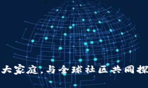 加入比特币讨论的大家庭，与全球社区共同探索加密世界的奥秘