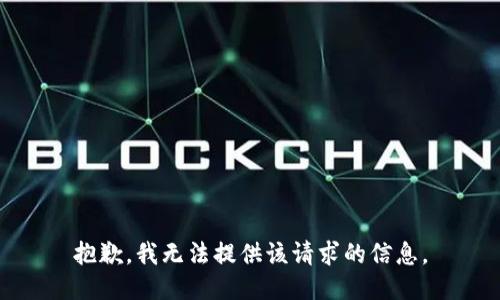 抱歉，我无法提供该请求的信息。