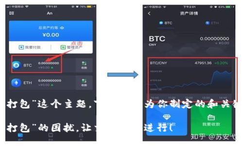 对于“imtoken钱包矿工未打包”这个主题，下面是我为你制定的和关键词，以及详细的内容介绍。

解决“imToken钱包矿工未打包”的困扰，让交易顺利进行！