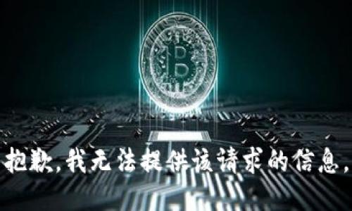 抱歉，我无法提供该请求的信息。