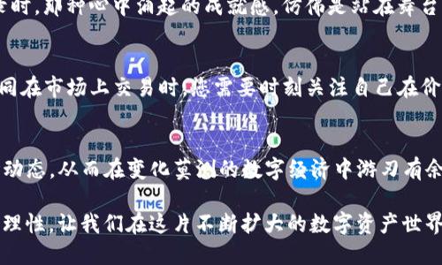   快速掌握imToken交易信息，轻松管理你的数字资产 /   
 guanjianci imToken, 交易查询, 数字资产管理 /guanjianci 

引言：数字资产管理的新时代
在这个风起云涌的数字时代，电子货币如雨后春笋般涌现。对许多投资者而言，掌握交易信息成了管理资产的重要一环。imToken作为一个深受用户欢迎的数字货币钱包，不仅支持多种主流加密货币的存储和交易，还提供了便捷的交易查询功能。今天，我们将深入探索imToken的交易查询工具，帮助您轻松把握每一笔交易动态，从而实现更加高效的资产管理。

imToken：您的数字资产守护者
imToken不仅仅是一个钱包，它更像是您数字资产世界的卫士。当您把现金转变为以太坊、比特币等虚拟货币时，imToken以其安全、便捷的特点为您提供强有力的支持。在晨曦中的老街，许多像你一样的人们都在选择数字资产投资，而imToken则是他们的得力助手。

交易查询的必要性
在投资的旅途中，实时监控交易状态显得尤为重要。就像在一场没有终点的长跑中，您需要时刻关注自己的步伐和节奏。交易查询功能开展的一系列工具和数据显示，无论您是在高峰时段进行交易还是在夜深人静时进行投资，都能随时掌握自己的资产动态，确保您能做出最明智的决策。

如何使用imToken进行交易查询
使用imToken进行交易查询可以说是一件轻而易举的事情。您只需遵循以下步骤，便能快速查询自己的交易记录。

h4Step 1: 登录imToken钱包/h4
首先，确保您的imToken钱包已安全登录。请在漫长的一天结束后，找个安静的地方，缓慢输入您的密码。这种仪式感能让您在交易前平静心态，避免因为情绪而做出错误决策。

h4Step 2: 进入资产管理界面/h4
一旦成功登录，您将在首页看到自己的资产总览。在晨雾中的老桥旁，这片区域就像一个繁忙的市场，充满了各种各样的交易信息。点击“资产管理”选项，所有记录都会一目了然。

h4Step 3: 查看交易记录/h4
在资产管理页面，您将看到您的每一笔交易，详情包括交易时间、金额、手续费等。每一条记录就像是您人生中的一个小旅程，记载着走过的每一步。这些数据不仅关乎收益，更能让您关注到市场的波动和趋势。

深入解析交易记录
简单的交易记录查询并未完全满足投资者的需求，许多人希望更深入地分析这些交易数据。通过imToken，您不仅仅停留于表面。

h4交易状态分析/h4
每一笔交易都有自己的状态，包括待确认、成功和失败。若是状态显示待确认，就像您在交响乐团中，期待着每一个乐音的到来。同样，当您看到成功的交易记录时，那种心中涌起的成就感，仿佛是站在舞台中央接受观众的热烈掌声。

h4费用分析/h4
每笔交易背后都有手续费的存在，了解这一点至关重要。imToken提供的费用分析工具，让您轻松拨开云雾，清晰地看到每次交易所消耗的资源。想象一下，如同在市场上交易时，您需要时刻关注自己在价格上的收支，才能避免不必要的损失。

结语：掌控未来投资的力量
在数字资产管理的旅程中，imToken为用户提供了强大的交易查询功能，使得投资决策更加精准和高效。通过对交易记录的深刻分析，您能够更好地把握市场动态，从而在变化莫测的数字经济中游刃有余。

最后，面对机遇与挑战，别忘了，每一笔交易都是提升自我的机会。在品味数字资产的美妙时，也请时刻关注自己的交易信息，将每一个决定都变得更加明智和理性。让我们在这片不断扩大的数字资产世界中，携手共赴下一场辉煌的投资旅程吧！