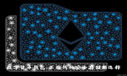 数字货币钱包：不花钱的安全存储新选择