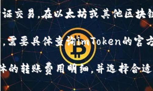 在使用imToken钱包转账USDT（或其他数字货币）时，通常会涉及到一定的手续费。这笔手续费主要有两个来源：

1. **网络手续费（Gas Fee）**：这是进行交易时需要支付给区块链网络的费用，用于激励矿工处理和验证交易。在以太坊或其他区块链上转账时，网络手续费会根据网络的拥堵程度而有所变化。通常在网络繁忙的时候，手续费可能会增高。

2. **钱包手续费**：部分钱包在转账过程中可能会收取额外的服务费用，这种费用各个钱包的政策不同，需要具体查询imToken的官方说明或在应用内查看相关费用的信息。

为确保你的转账操作顺利进行，建议在转账前确认当前的手续费情况。你可以在imToken钱包中查看具体的转账费用明细，并选择合适的转账时机。如果网络比较繁忙，可能会需要等待一段时间以降低手续费成本。