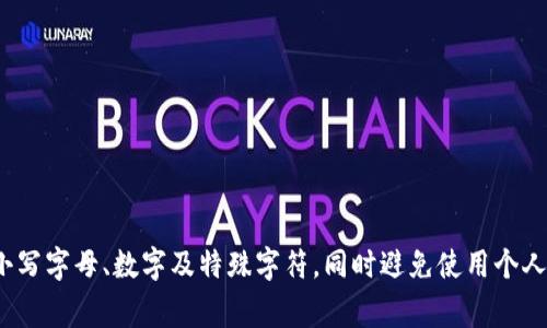 imToken钱包的密码通常是由6到20位的字母和数字组成，但具体的要求可能会随版本更新而有所变化。为了确保安全性，建议您使用一个强密码，包含大写字母、小写字母、数字及特殊字符，同时避免使用个人信息。请您在设置和更改密码时，确保记住这个密码，以防未来无法访问您的钱包。如果您需要具体的密码设置规范，可以查看imToken钱包的官方文档或支持页面。