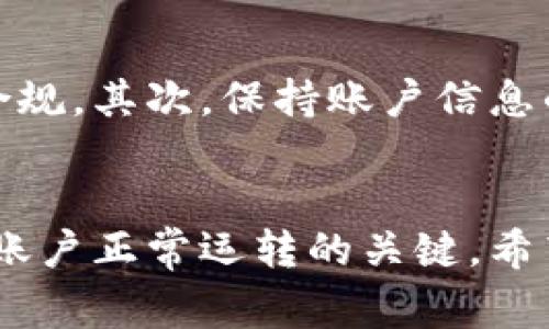 有关im钱包是否会被冻结的问题，实际上取决于多个因素，包括用户的使用行为、合规性和平台的政策。以下是一些可能导致im钱包被冻结的情况以及相关的注意事项。

1. 违反平台使用条款
im钱包如同其他金融工具与平台一样，通常会有一套明确的使用条款和政策。如果用户的行为不符合这些条款，比如进行欺诈活动、洗钱或其他违法行为，平台有权冻结用户账户以保护其自身的利益以及其他用户的安全。

2. 资金来源不明
对于任何金融工具，透明度都是至关重要的。如果im钱包的用户在进行交易时涉及到来源不明的资金，或者出现大额不寻常的交易模式，平台可能会要求提供额外的验证文件，甚至冻结账户，以确保遵守反洗钱（AML）法规。

3. 账户安全问题
账户安全是im钱包的另一重要考量。一旦检测到可疑活动，比如多次失败的登录尝试，或是收到来自非本人设备的登录请求，平台为了保护用户的资金安全，可能会暂时冻结账户。在这种情况下，用户需要进行身份验证，确保账户是安全的。

4. 用户主动请求冻结
在某些情况下，用户可能因为个人原因主动请求冻结自己的im钱包账户，例如丢失了手机，或者怀疑自己的信息被盗用。在这种情况下，平台一般会审核请求，并采取相应的措施以保护用户的资产。

5. 法律规定与合规性
不同国家和地区对电子钱包的监管政策各不相同。有些地区对支付平台有着严格的合规要求，比如资金监控和用户身份识别。如果im钱包因为不符合当地法律法规而选择被冻结，用户将面临资产无法使用的情况。

6. 如何避免账户被冻结
为了确保im钱包的顺利使用，用户可以采取一些预防措施。首先，仔细阅读并遵守平台的使用条款，确保自己的交易行为合法合规。其次，保持账户信息的安全，加强密码的设置，避免使用过于简单的密码。此外，在进行大额交易时，可以提前通知平台，以便进行额外的确认和验证。

结语
总的来说，im钱包是否会被冻结，受用户行为和平台政策的多重影响。保持良好的使用习惯，遵循合规标准，是确保钱包安全和账户正常运转的关键。希望以上的分析能够帮助用户更好地了解im钱包的使用和安全问题。