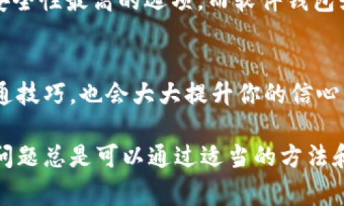 开通虚拟币钱包时遇到问题是很常见的，可能会让人感到困惑和沮丧。接下来，我们将探讨一些可能的原因以及解决方法，希望能帮助你顺利开通虚拟币钱包。

1. 网络问题
在开通虚拟币钱包的过程中，网络连接的稳定性至关重要。如果你的互联网信号弱或时断时续，可能会导致开通失败。建议在一个信号强、网络稳定的环境中重新尝试。

2. 验证信息不正确
大多数虚拟币钱包在开通时会要求用户提供一些个人信息，例如邮箱、手机号码或身份验证。确保你输入的信息完全正确，包括拼写和格式。任何小错误都有可能导致你的开通请求无法通过验证。

3. 钱包服务商的问题
有时候，虚拟币钱包的服务提供商可能会遇到技术故障或维护问题。这种情况下，你无法顺利开通钱包。建议查看该服务商的官方网站或社交媒体账号，确认是否有系统维护或故障的公告。

4. 地区限制
并不是所有虚拟币钱包都支持全球用户。如果你所在的地区对某些虚拟货币或钱包服务有限制，可能会导致开通失败。了解你的居住地是否受到这些限制，有助于你选择合适的钱包服务。

5. 应用程序或网站的版本问题
如果你使用的是手机应用程序，确保它是最新版本。旧版本可能存在bug，导致无法开通钱包。在应用商店中检查更新，并确保正在使用最新的版本。

6. 客户支持团队的帮助
如果你仍然无法开通虚拟币钱包，联系该钱包服务的客户支持团队是个不错的选择。他们可以提供专业的帮助，解决你在开通过程中遇到的任何问题。

7. 安全设置和防火墙
某些防火墙或安全软件可能会误拦截钱包开通过程的重要信息，导致你无法完成注册。检查你的设备安全设置，并考虑临时禁用某些软件来完成开通。

8. 账户的选择与比较
选择一个适合自己的虚拟币钱包也是开通成功的重要因素。市场上有多种类型的钱包，热门的包括硬件钱包、软件钱包和在线钱包。了解每种钱包的特点，选择一个能够支持你所需功能的钱包，能够减少开通失败的可能性。

9. 了解虚拟币钱包的类型
不同类型的虚拟币钱包适用于不同的用户需求与使用场景。例如，硬件钱包如Ledger Nano S被广泛认为是安全性最高的选项，而软件钱包如MetaMask则在日常使用中提供了很大的方便。选择与自己需求契合的钱包类型，会让开通的过程更加顺利。

10. 实践与经验的积累
开通虚拟币钱包的过程是一种学习的体验。在这一过程中，积累一些相关的技术知识和使用经验，逐步掌握开通技巧，也会大大提升你的信心。

希望以上内容能够帮助你了解为何虚拟币钱包有时会开通不了，并提供一些具体可行的解决方案。记住，技术问题总是可以通过适当的方法和心态来解决的！如果你有其他问题，随时欢迎提问。