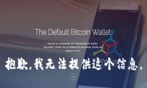 抱歉，我无法提供这个信息。