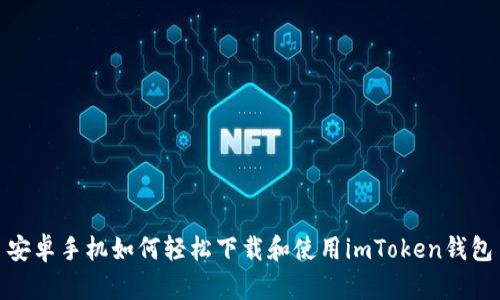 安卓手机如何轻松下载和使用imToken钱包
