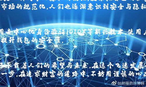 数字货币钱包实名制的必要性与发展趋势

数字货币, 实名认证, 钱包安全/guanjianci

引言：数字货币的崛起与钱包的重要性
在数字科技高速发展的今天，数字货币如繁花似锦，吸引了成千上万的投资者和普通用户。在这个信息化的时代，数字货币钱包成为了我们获取、储存和使用数字资产的重要工具。这就像晨雾中的老桥，连接着用户与数字货币的世界。然而，伴随着数字货币的便利性，安全性问题也日益凸显，让人们不禁发问：数字货币钱包真的需要实名认证吗？

数字货币钱包的基本概念
首先，我们需要了解什么是数字货币钱包。可以将数字货币钱包想象成一个虚拟的保险箱，安放着你的比特币、以太坊等数字资产。它不仅仅是一个存储工具，还充当着一个交易平台，让你可以随时随地进行买卖。然而，跟传统钱包不同的是，数字货币钱包的安全性和隐私性掌握在用户手中。

实名认证的必要性
在一个连接全球的数字世界中，实名认证的需求愈发强烈。以“晨雾中的老桥”为喻，这座桥不仅连接着两岸的风景，更是维系着安全的通道。实名认证能够增强用户的身份验证，降低欺诈风险，提升交易的安全性。
例如，通过实名认证，用户在发生争议时可以根据真实身份追溯并解决问题。此外，实名制还可以有效防止数字货币的洗钱、诈骗等行为，使金融体系更加稳健。互联网上的那些不法分子，试图像幽灵一样游离于法律的边缘，而实名认证则是那把照明的火把，揭示其真实面目。

各国的监管政策与趋势
不同国家对数字货币钱包的实名认证政策各有不同。部分国家如中国，早已实施了较为严格的实名制，要求用户提供身份证件等信息。与此同时，欧美等国也在不断加强对区块链和数字资产的监管，以确保市场透明度和用户安全。
例如，美国的一些州已经开始要求数字货币交易所进行全面的身份验证，行业的合规性与安全性步伐逐渐加快。在这样的背景下，许多数字货币钱包服务提供商也纷纷提高了自己对实名认证的要求，以满足合规需求。

用户对实名认证的态度
然而，对于实名认证，用户的态度却不是一边倒的支持。在这个强调隐私和数据保护的时代，许多人对提供个人信息持有谨慎态度。有人认为，实名认证是一种对个人隐私的侵犯，就像把自己的秘密放在公共的广场上供人围观一样令人不安。
因此，许多用户在享受数字货币的便利时，内心却在经历着隐私与安全之间的挣扎。一些钱包服务商则起初以匿名为卖点，吸引了一部分用户。但随着市场的规范化，人们也逐渐意识到安全与隐私之间的微妙关系。

数字货币钱包未来的发展方向
展望未来，数字货币钱包的发展可能会朝着更加智能化和安全化的方向前进。随着区块链技术的不断成熟，未来的钱包将可能集成更多安全机制，利用去中心化身份验证（DID）等新兴技术，使用户在保持隐私的同时，依然能够享受到实名认证带来的安全保障。
此外，人工智能和大数据技术的结合也将为实名认证的发展带来新的机遇。例如，通过智能算法分析用户的交易行为，可以更加精准地识别风险，从而提升钱包的安全性。

结论：真实世界与虚拟世界的交融
数字货币钱包的实名认证并不是单纯的合规要求，而是保障用户安全和维护金融体系稳定的必要措施。正如晨雾中的老桥，不仅连接了两岸的风景，还承载着人们的希望与未来。在这个飞速发展的数字时代，我们需要用更加开放和理性的态度，来面对实名认证带来的挑战与机遇。
最后，无论你是数字货币的老玩家，还是刚刚踏入这个领域的新手，了解实名认证的必要性，选择合适的钱包服务，将是你在数字货币之旅中迈出的第一步。在追求财富的道路中，不妨用谨慎的心态去看待这一切，确保自己在虚拟世界中的每一步都走得踏实、稳健。