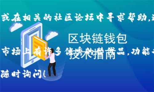 关于imToken钱包的下载问题，可能有多种原因导致您无法下载。以下是一些常见的解决方案，希望能够帮助到您：

1. 检查网络连接
确保您的设备连接到互联网。如果网络不稳定或者连接断开，可能会导致下载失败。您可以尝试重启路由器或切换到其他网络，如移动数据。

2. 设备兼容性
请确认您的手机或设备是否支持imToken钱包。imToken钱包通常适用于安卓和iOS系统的设备。若您的操作系统过于陈旧，可能需要进行更新或考虑更换设备。

3. 应用商店问题
如果您是在应用商店（如Google Play或Apple App Store）下载，可能是由于应用商店的暂时性问题。您可以尝试重启设备，或等待一段时间后再试。

4. 官方网站直接下载
如果在应用商店中下载仍然失败，建议您访问imToken的官方网站，查看是否有提供直接下载的APK文件或其他下载渠道。在下载时，请确保您是从官方来源获取，以避免安全风险。

5. 安全设置与权限
在某些设备上，下载应用时可能会受到安全设置的限制。请前往设备的设置，确保允许来自未知来源的应用安装。同时，检查是否也有任何防火墙或安全软件阻止了下载。

6. 更新设备系统
如果您使用的是较旧的操作系统，建议更新到最新版本。老旧的系统可能会导致某些新应用无法兼容或下载。

7. 联系客服和社区支持
如果以上方法仍无法解决您的问题，可以尝试联系imToken的客服支持，或在相关的社区论坛中寻求帮助。通常会有其他用户分享他们的解决方案，可能会对您有所帮助。

8. 使用其他钱包应用
如果实在无法下载imToken钱包，您可以考虑使用其他类似的数字钱包，市场上有许多优秀的替代品，功能也很强大。

希望以上方法能帮助您顺利下载imToken钱包。如有任何其他问题，欢迎随时询问！