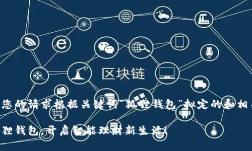 以下是您的请求根据关键词“狐狸钱包”拟定的和相关信息。

用小狐狸钱包，开启智能理财新生活！