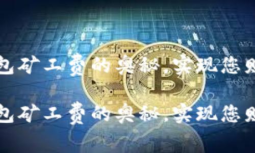 掌握虚拟币钱包矿工费的奥秘，实现您财富的倍增之路

掌握虚拟币钱包矿工费的奥秘，实现您财富的倍增之路