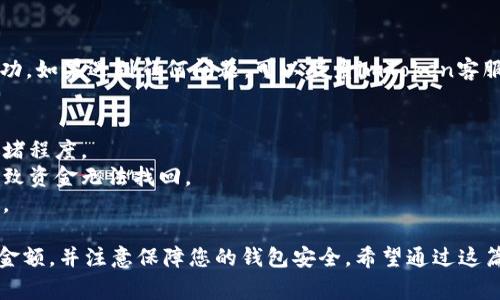 在使用imToken钱包进行USDT转账时，可以按照以下步骤操作。本文将详细介绍如何将USDT转出，同时确保您能全面了解每个步骤及相关注意事项。

步骤一：打开imToken钱包
首先，确保您已经下载并安装了imToken钱包。打开应用程序并输入您的密码，您将进入钱包界面。如果您尚未注册钱包，需要先完成注册并备份您的助记词，以确保您的资产安全。

步骤二：选择USDT资产
在主界面中，您会看到不同的数字资产列表。找到并点击“USDT”图标。如果您没有看到USDT，可以点击“添加资产”按钮，搜索USDT并添加它到您的资产列表中。

步骤三：点击转账
在USDT页面，您会看到“转账”按钮。点击这个按钮，准备进行转账操作。在这里，您可以选择要转账的额度和接收方的地址。

步骤四：输入接收地址
您需要输入接收方的USDT地址。在输入时，请确保地址准确无误。建议您复制并粘贴地址，以避免因手动输入错误导致资金丢失。如果接收方提供了二维码，您也可以通过扫描二维码来添加地址。

步骤五：输入转账金额
在输入完接收地址后，接下来便是输入您希望转账的USDT数量。请注意，要确保您的USDT余额足够，并且考虑到可能的网络手续费。

步骤六：确认信息
在确认转账前，钱包会显示您输入的接收地址、转账金额和手续费。认真核对这些信息，确保一切正确无误。转账后无法撤销，因此这一步尤为重要。

步骤七：输入密码或进行生物识别
确认无误后，您需要输入钱包密码或通过生物识别（如指纹识别）来完成转账验证。这是为了保护您的资产安全。

步骤八：完成转账
验证成功后，点击确认，您的USDT将被发送到接收方的地址。您可以在钱包中查看转账记录，并注意新区块链网络的确认情况。

步骤九：检查转账状态
转账后，您可以在“资产”页面查找USDT或查阅交易记录，以确认转账是否已成功。如果遇到任何问题，可以联系imToken客服获取帮助。

注意事项
1. **网络手续费**：转账时会产生一定的网络手续费，具体金额取决于网络拥堵程度。
2. **确认信息的重要性**：确保接收地址和转账金额正确，错误的地址可能导致资金无法找回。
3. **备份资料**：保持助记词的安全备份，以防钱包丢失或损坏时能恢复资产。

总之，imToken钱包的USDT转出操作相对简单，只需确保准确输入接收地址及金额，并注意保障您的钱包安全。希望通过这篇文章，您能顺利地完成USDT的转账。如果您还有其他问题，欢迎随时向我咨询。