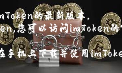 要在手机上下载imToken，您可以按照以下步骤操作：

### 第一步：访问应用商店
对于安卓用户，请打开Google Play商店；对于iPhone用户，请打开App Store。

### 第二步：搜索imToken
在搜索栏中输入“imToken”，然后点击搜索。

### 第三步：下载应用
找到imToken应用后，点击“下载”或“获取”按钮，开始下载。

### 第四步：安装应用
下载完成后，应用会自动安装。您可以在主屏幕上找到imToken的图标。

### 第五步：打开应用并创建钱包
安装完毕后，点击打开imToken应用，按照指示创建新钱包或导入已有钱包。

### 附加信息：
- 确保您的手机系统版本兼容imToken的最新版本。
- 如果在应用商店找不到imToken，您可以访问imToken的官网获取下载链接。

按照这些步骤，您应该能够顺利在手机上下载并使用imToken。如果有其他问题，请随时询问。